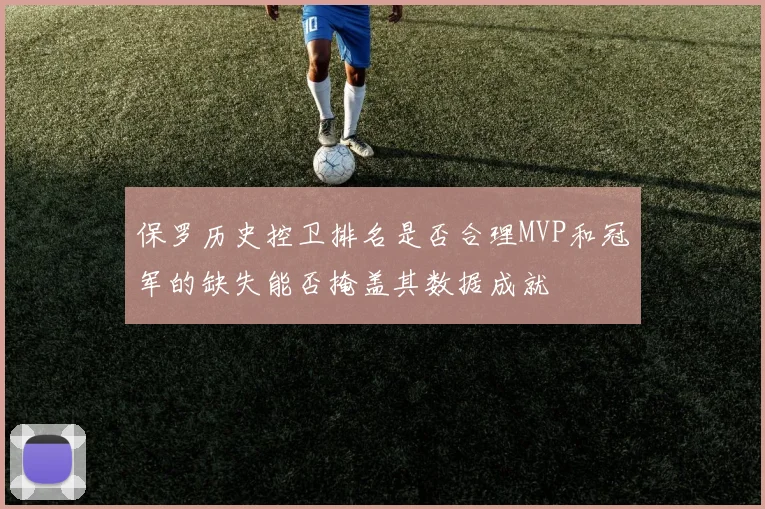 保罗历史控卫排名是否合理MVP和冠军的缺失能否掩盖其数据成就